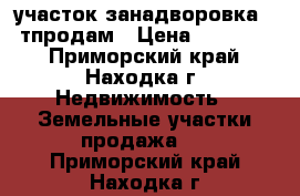 участок занадворовка 180тпродам › Цена ­ 180 000 - Приморский край, Находка г. Недвижимость » Земельные участки продажа   . Приморский край,Находка г.